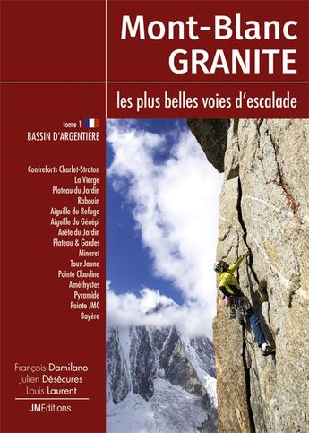 Couverture du livre « Mont-Blanc granite, les plus belles voies d'escalade t.1 : bassin d'Argentière » de Francois Damilano et Louis Laurent et Julien Desecures aux éditions Jmeditions