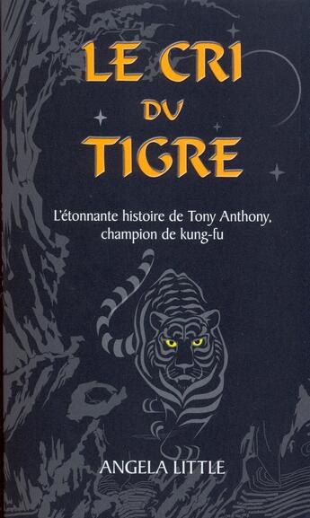 Couverture du livre « Le cri du tigre ; l'étonnante histoire de Tony Anthony, champion de king-fu » de Angela Little aux éditions Ourania