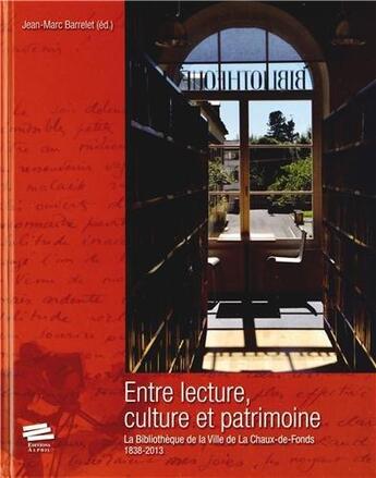 Couverture du livre « Entre lecture, culture et patrimoine.. la bibliotheque de la ville de la chaux-de-fonds - 1838-2013 » de Barrelet Jean-Marc aux éditions Alphil