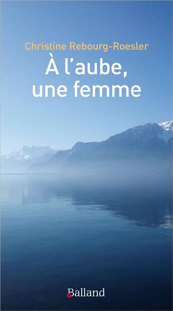 Couverture du livre « À l'aube, une femme » de Christine Rebourg-Roesler aux éditions Balland