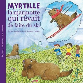 Couverture du livre « Myrtille la marmotte qui rêvait de faire du ski » de Bubol et Raphaëlle Jessic aux éditions De Plaines En Vallees