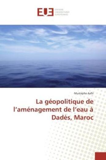 Couverture du livre « La geopolitique de l'amenagement de l'eau A Dades, Maroc » de Mustapha Aafir aux éditions Editions Universitaires Europeennes