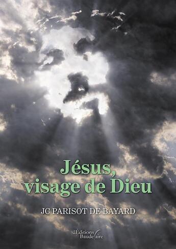 Couverture du livre « Jésus, visage de Dieu » de Jean-Christophe Parisot De Bayard aux éditions Baudelaire