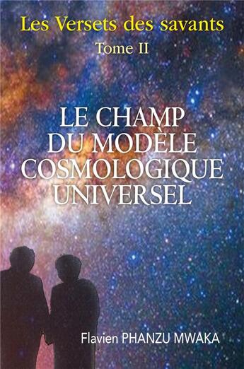 Couverture du livre « Les versets des savants Tome 2 ; le champ du modèle cosmologique universel » de Flavien Phanzu Mwaka aux éditions Librinova