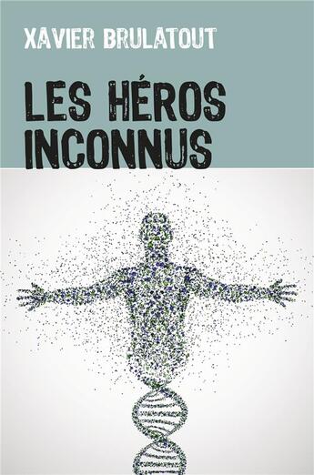 Couverture du livre « Les héros inconnus » de Xavier Brulatout aux éditions Librinova