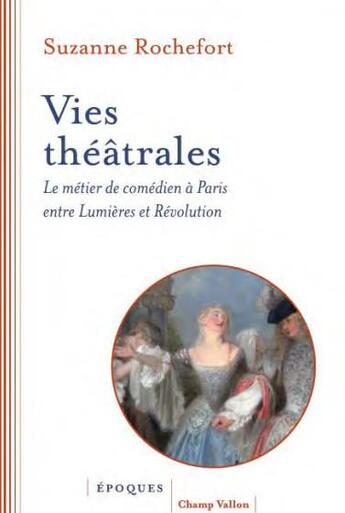 Couverture du livre « Vies théâtrales : Le métier de comédien à Paris entre Lumières et Révolution » de Suzanne Rochefort aux éditions Champ Vallon