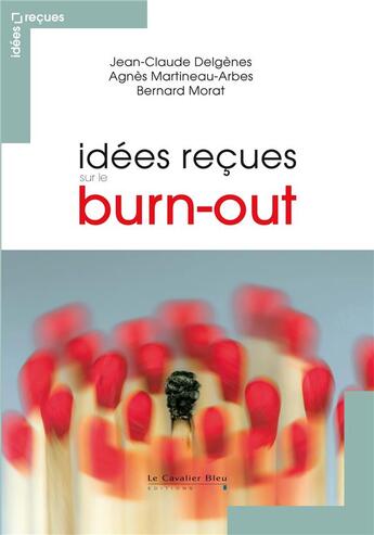 Couverture du livre « Idées reçues sur le burn out » de Agnes Martineau et Bernard Morat et Jean-Claude Delgenes aux éditions Le Cavalier Bleu