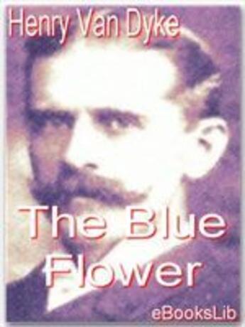 Couverture du livre « The Blue Flower » de Henry Van Dyke aux éditions Ebookslib