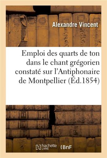 Couverture du livre « Emploi des quarts de ton dans le chant gregorien constate sur l'antiphonaire de montpellier » de Vincent Alexandre aux éditions Hachette Bnf