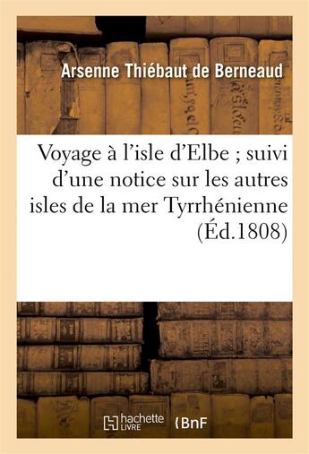 Couverture du livre « Voyage a l'isle d'elbe suivi d'une notice sur les autres isles de la mer tyrrhenienne » de Thiebaut De Berneaud aux éditions Hachette Bnf