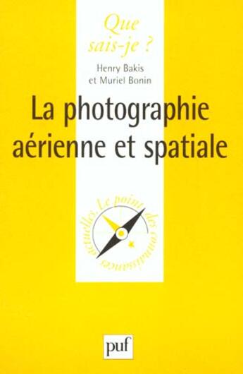 Couverture du livre « La photographie aérienne et spatiale » de Henry Bakis et Muriel Bonin aux éditions Que Sais-je ?