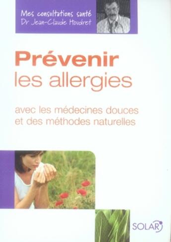 Couverture du livre « Prévenir les allergies avec les médecines douces et des méthodes naturelles » de Houdret Jean-Claude aux éditions Solar