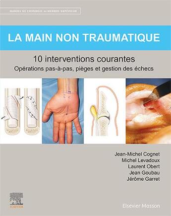 Couverture du livre « La main non traumatique ; 10 interventions courantes » de Laurent Obert et Jean-Michel Cognet et Michel Levadoux et Jerome Garret et Jean Goubau aux éditions Elsevier-masson