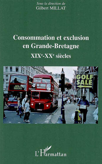 Couverture du livre « Consommation et exclusion en grande bretagne ; XIX-XX siècles » de Gilbert Millat aux éditions L'harmattan