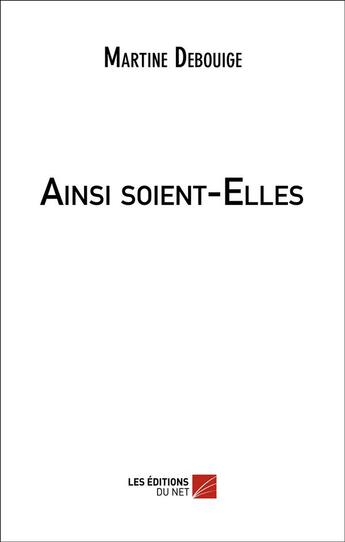 Couverture du livre « Ainsi soient-elles » de Martine Debouige aux éditions Editions Du Net