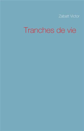 Couverture du livre « Tranches de vie » de Zabatt Victor aux éditions Books On Demand