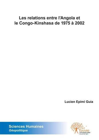 Couverture du livre « Les relations entre l'angola et le congo kinshasa de 1975 a 2002 » de Epimi Guia Lucien aux éditions Edilivre