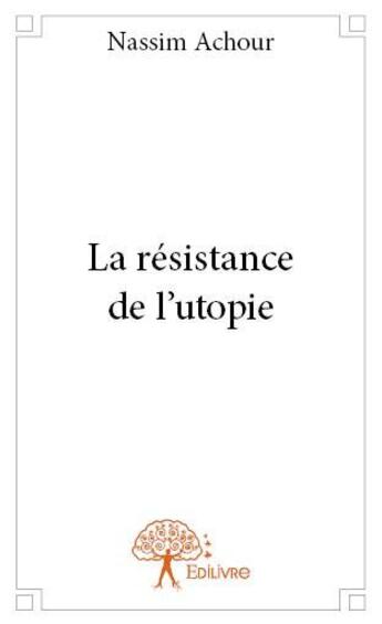 Couverture du livre « La résistance de l'utopie » de Nassim Achour aux éditions Edilivre