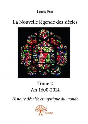 Couverture du livre « La nouvelle légende des siècles t.2 ; an 1600-2014 » de Louis Prat aux éditions Edilivre