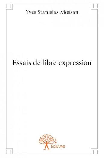 Couverture du livre « Essais de libre expression » de Yves Stanislas Mossan aux éditions Edilivre