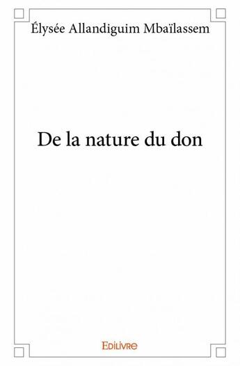 Couverture du livre « De la nature du don » de Elysee Allandiguim M. aux éditions Edilivre