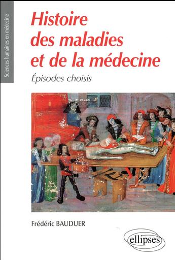 Couverture du livre « Histoires des maladies et de la médecine ; épisodes choisis » de Frederic Bauduer aux éditions Ellipses