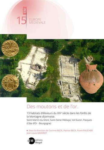 Couverture du livre « Des moutons et de l'or : 13 habitats d'éleveurs du XIVe siècle dans les forêts de la Montagne dijonnaise » de Corinne Beck et Frank Faucher et Jean-Louis Maigrot aux éditions Mergoil