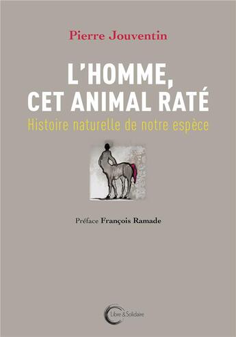 Couverture du livre « L'homme, cet animal raté ; histoire naturelle de notre espèce » de Pierre Jouventin aux éditions Libre & Solidaire