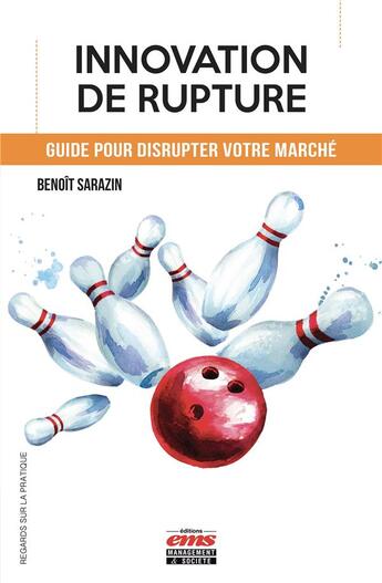 Couverture du livre « Innovation de rupture ; guide pour disrupter votre marché » de Benoit Sarazin aux éditions Ems