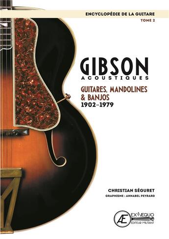 Couverture du livre « L'encyclopédie de la guitare t.2 ; Gibson acoustiques ; guitares, mandolines & banjos ; 1902-1979 » de Christian Seguret et Annabel Peyrard aux éditions Ex Aequo