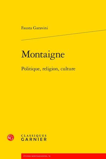 Couverture du livre « Montaigne : politique, religion, culture » de Fausta Garavini aux éditions Classiques Garnier