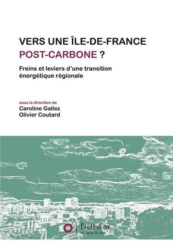 Couverture du livre « Vers une Île-de-France post-carbone ? Freins et leviers d'une transition énergétique régionale » de Olivier Coutard et Collectif et Caroline Gallez aux éditions L'oeil D'or