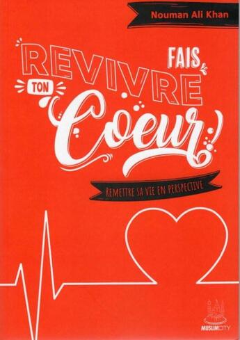 Couverture du livre « Fais revivre ton coeur ! remettre sa vie en perspective » de Nouman Ali Khan aux éditions Muslim City