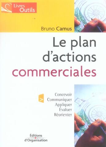 Couverture du livre « Plan d'actions commerciales ; concevoir, communiquer, appliquer, évaluer, réorienter » de Bruno Camus aux éditions Organisation