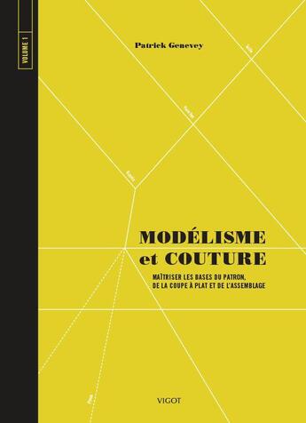 Couverture du livre « Couture & modélisme t.1 ; maîtriser les bases du patron, de la coupe et de l'assemblage » de Patrick Genevey aux éditions Vigot