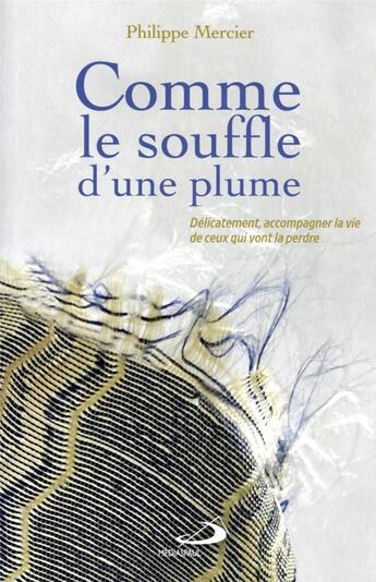 Couverture du livre « Comme le souffle d'une plume : délicatement accompagner la vie de ceux qui vont la perdre » de Philippe Mercier aux éditions Mediaspaul