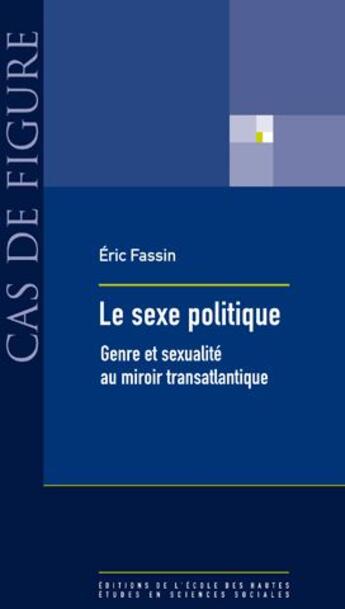 Couverture du livre « Le sexe politique ; genre et sexualité au miroir transatlantique » de Eric Fassin aux éditions Ehess