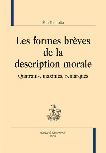 Couverture du livre « Les formes brèves de la description morale ; quatrains, maximes, remarques » de Eric Tourrette aux éditions Honore Champion