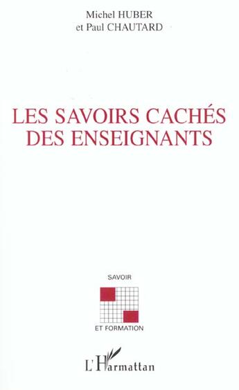 Couverture du livre « LES SAVOIRS CACHÉS DES ENSEIGNANTS » de Michel Huber et Paul Chautard aux éditions L'harmattan