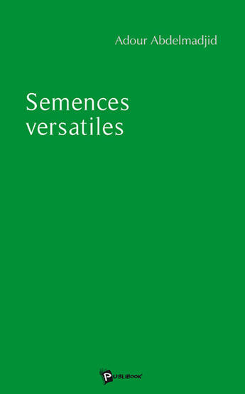 Couverture du livre « Semences versatiles » de Adour Abdelmadjid aux éditions Publibook