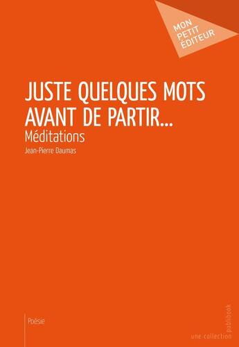 Couverture du livre « Juste quelques mots avant de partir » de Jean-Pierre Daumas aux éditions Mon Petit Editeur