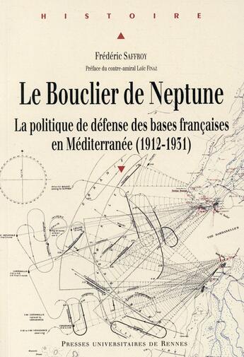 Couverture du livre « Le bouclier de Neptune ; la politique de défense des bases françaises en Méditerranée (1912-1931) » de Frederic Saffroy aux éditions Pu De Rennes