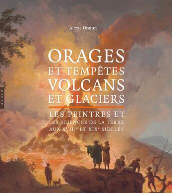 Couverture du livre « Orages et tempêtes, volcans et glaciers ; les peintres et les sciences de la terre au XVIII et XIXe siècles » de Alexis Drahos aux éditions Hazan