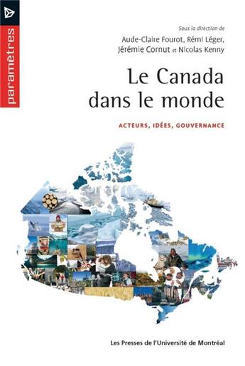 Couverture du livre « Le Canada dans le monde ; acteurs, idees, gouvernance » de Fourot Aude-Claire et Nicolas Kenny et Remi Leger et Jeremie Cornut aux éditions Pu De Montreal