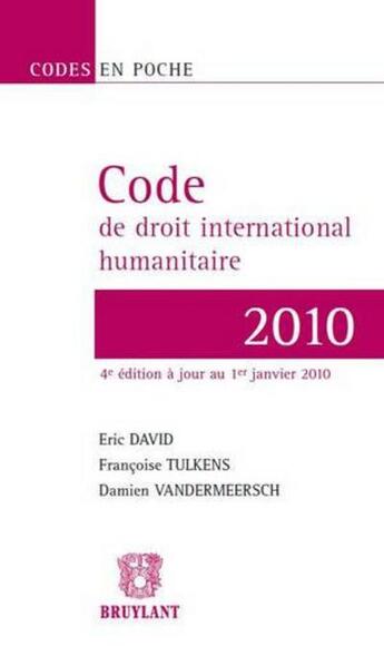 Couverture du livre « Code de droit international humanitaire 2010 (4e édition) » de Damien Vandermeersch et Eric David et Francoise Tulkens aux éditions Bruylant