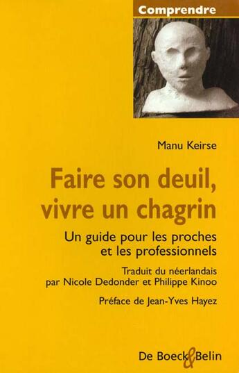 Couverture du livre « Faire son deuil,vivre un chagrin un guide pour les proches et profession. » de Keirse aux éditions De Boeck