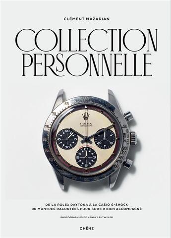 Couverture du livre « Collection personnelle : de la Rolex Daytona à la Casio G-Shock, 90 montres racontées pour sortir bien accompagné » de Henry Leutwyler et Clement Mazarian aux éditions Chene