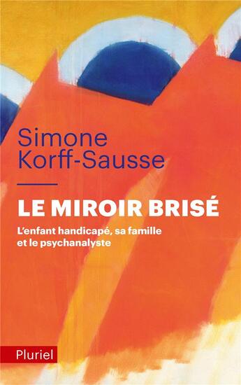 Couverture du livre « Le miroir brisé : L'enfant handicapé, sa famille et le psychanalyste » de Simone Korff-Sausse aux éditions Pluriel