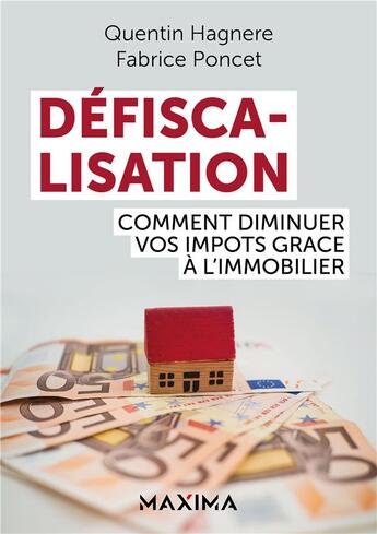 Couverture du livre « Défiscalisation : comment diminuer vos impôts grâce à l'immobilier » de Fabrice Poncet et Quentin Hagnere aux éditions Maxima