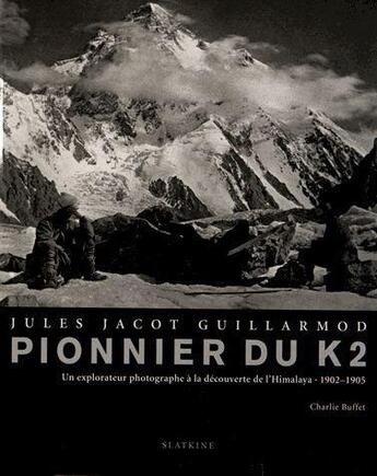 Couverture du livre « Jules Jacot-Guillarmot pionnier du K2 ; un explorateur photographe à la découverte de l'Himalaya » de Charlie Buffet aux éditions Slatkine